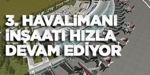 3. Havalimanı İnşaatı Hızla Devam Ediyor